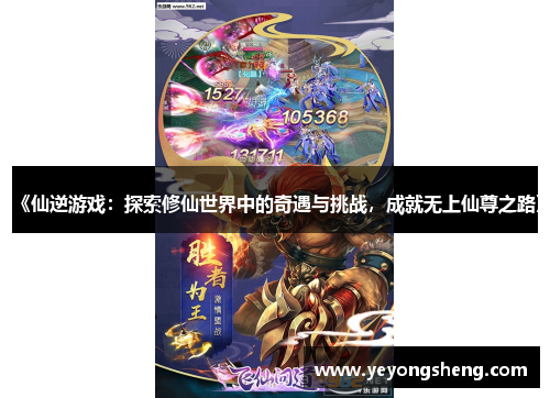 《仙逆游戏：探索修仙世界中的奇遇与挑战，成就无上仙尊之路》
